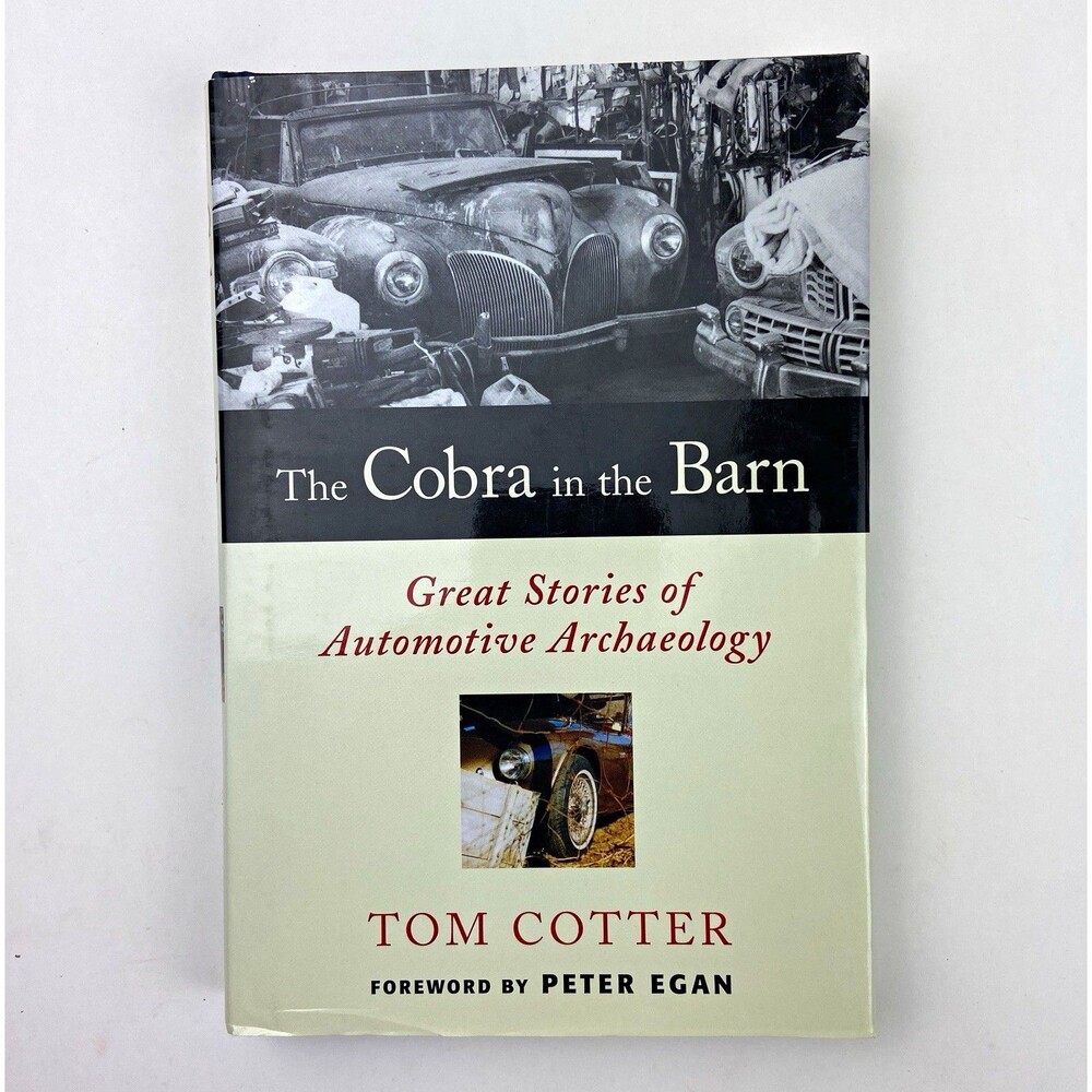 The Cobra in the Barn Great Stories of Automotive Archaeology Tom Cotter